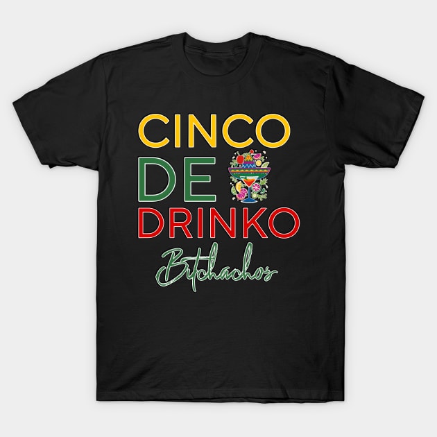 Cinco De Drinko Bitchachos T-Shirt by r.abdulazis